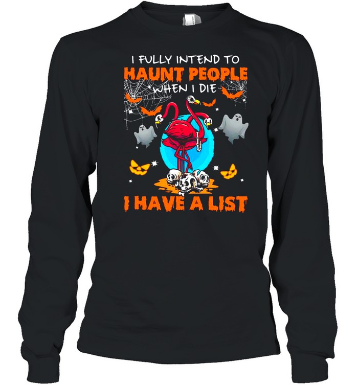 Halloween Flamingo I Fully Intend To Haunt People When I Die I Have A List shirt Long Sleeved T-shirt