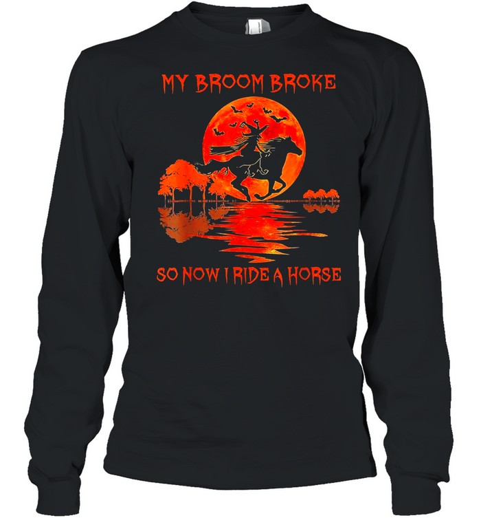 Halloween My Broom Broke So Now I Ride A Horse shirt Long Sleeved T-shirt