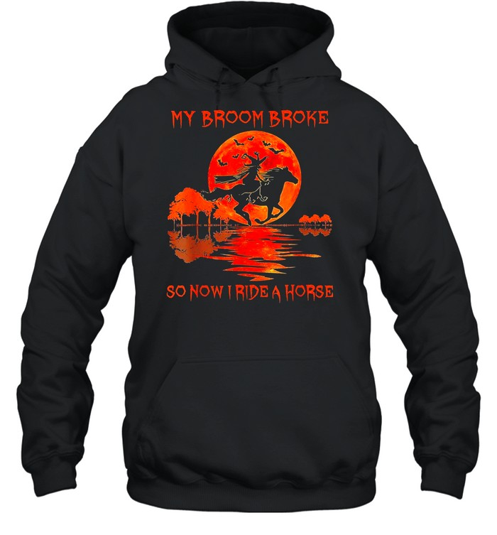 Halloween My Broom Broke So Now I Ride A Horse shirt Unisex Hoodie