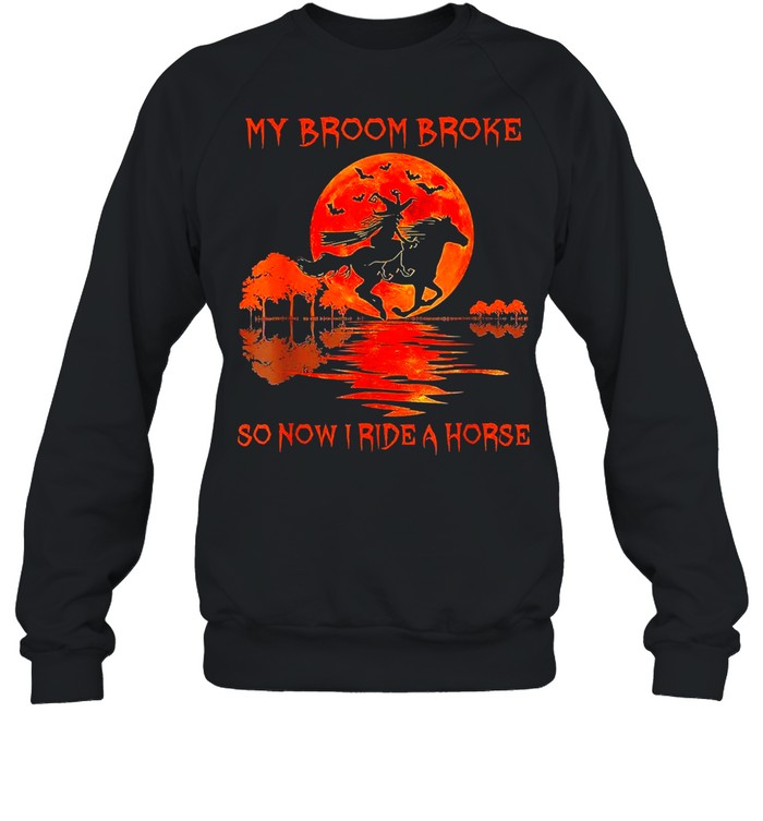 Halloween My Broom Broke So Now I Ride A Horse shirt Unisex Sweatshirt