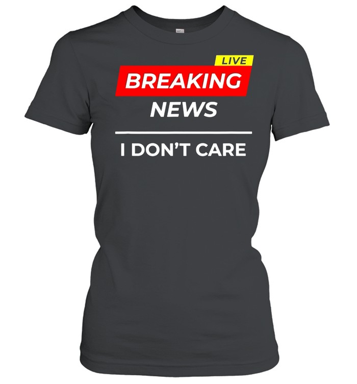 I Don’t Care shirt Classic Women's T-shirt