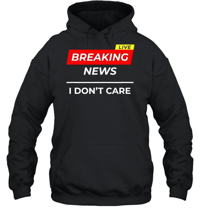 I Don’t Care shirt Unisex Hoodie