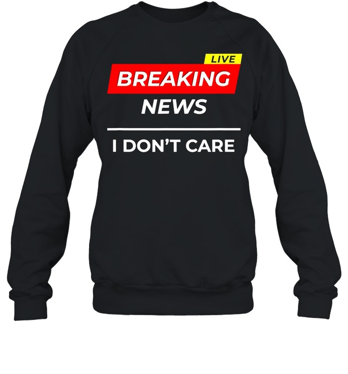 I Don’t Care shirt Unisex Sweatshirt