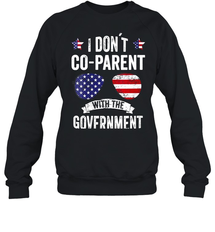 I Don’t Coparent With The Government shirt Unisex Sweatshirt