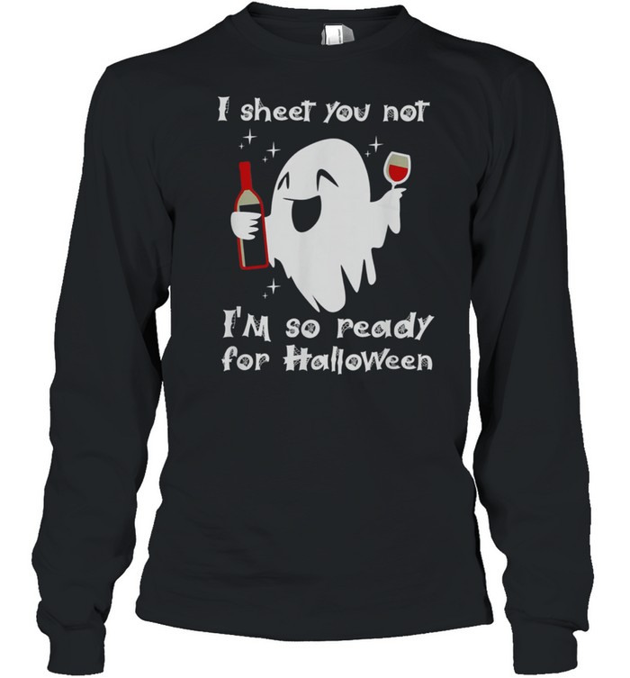 I Sheet You Not Im So Ready For Halloween shirt Long Sleeved T-shirt