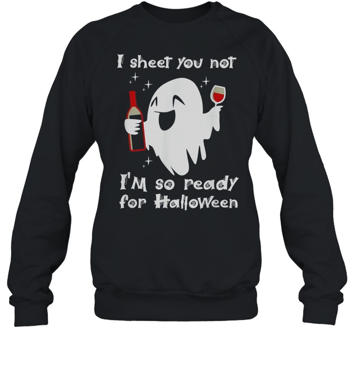 I Sheet You Not Im So Ready For Halloween shirt Unisex Sweatshirt