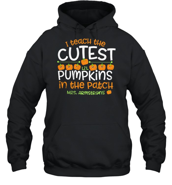 I Teach The Cutest Lil Pumpkins In The Patch Mrs Armstrong shirt Unisex Hoodie