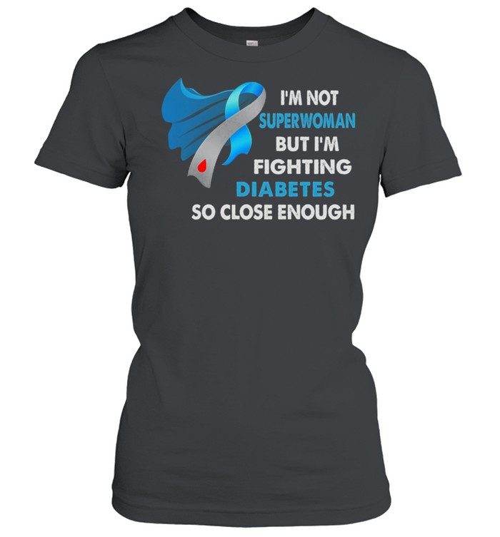 Im Not Superwoman But Im Fighting Diabetes So Close Enough shirt Classic Women's T-shirt