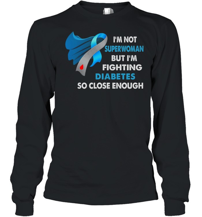 Im Not Superwoman But Im Fighting Diabetes So Close Enough shirt Long Sleeved T-shirt