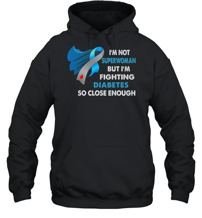 Im Not Superwoman But Im Fighting Diabetes So Close Enough shirt Unisex Hoodie