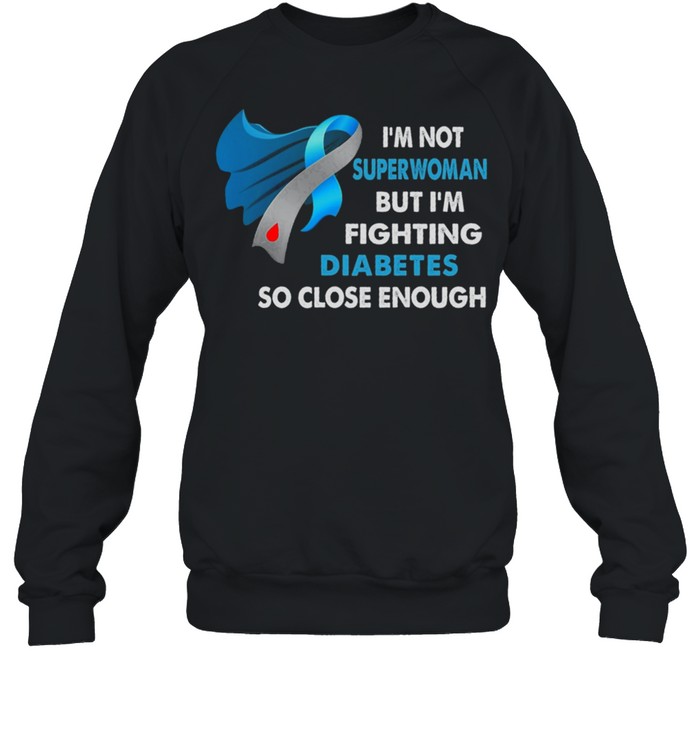 Im Not Superwoman But Im Fighting Diabetes So Close Enough shirt Unisex Sweatshirt