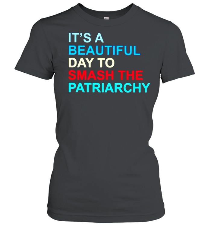 It’s a beautiful day to smash the patriarchy shirt Classic Women's T-shirt