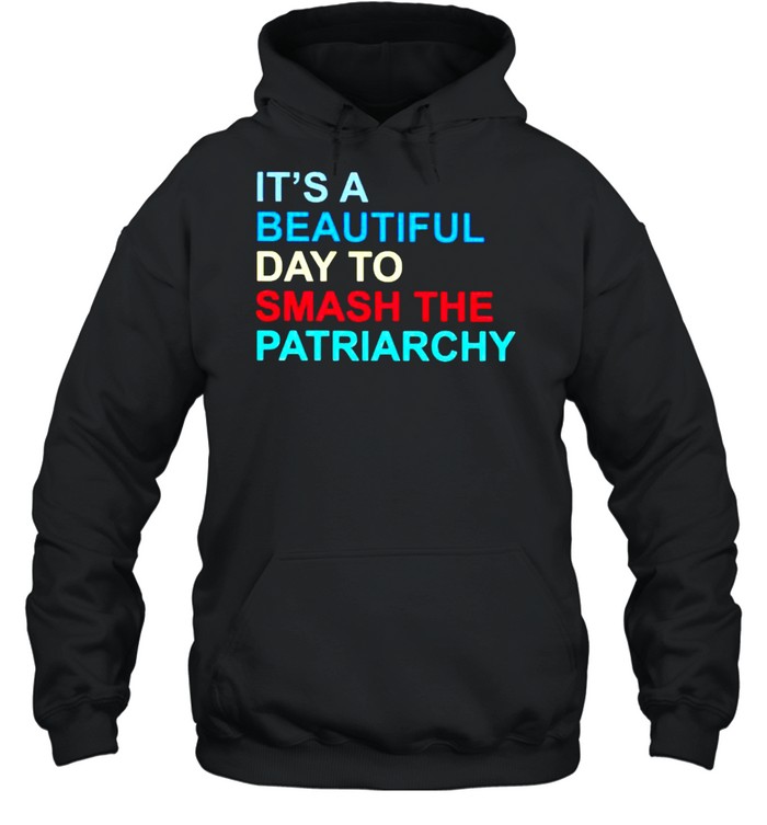 It’s a beautiful day to smash the patriarchy shirt Unisex Hoodie