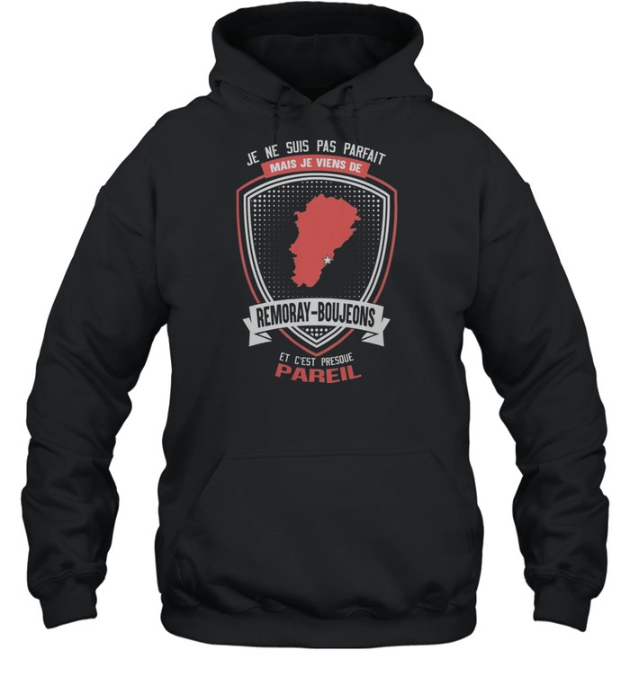 Je Ne Suis Pas Parfait Mais Je Viens De Remoray-Boujeons Et Cest Presque Pareil shirt Unisex Hoodie