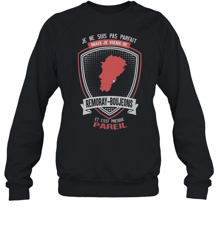 Je Ne Suis Pas Parfait Mais Je Viens De Remoray-Boujeons Et Cest Presque Pareil shirt Unisex Sweatshirt