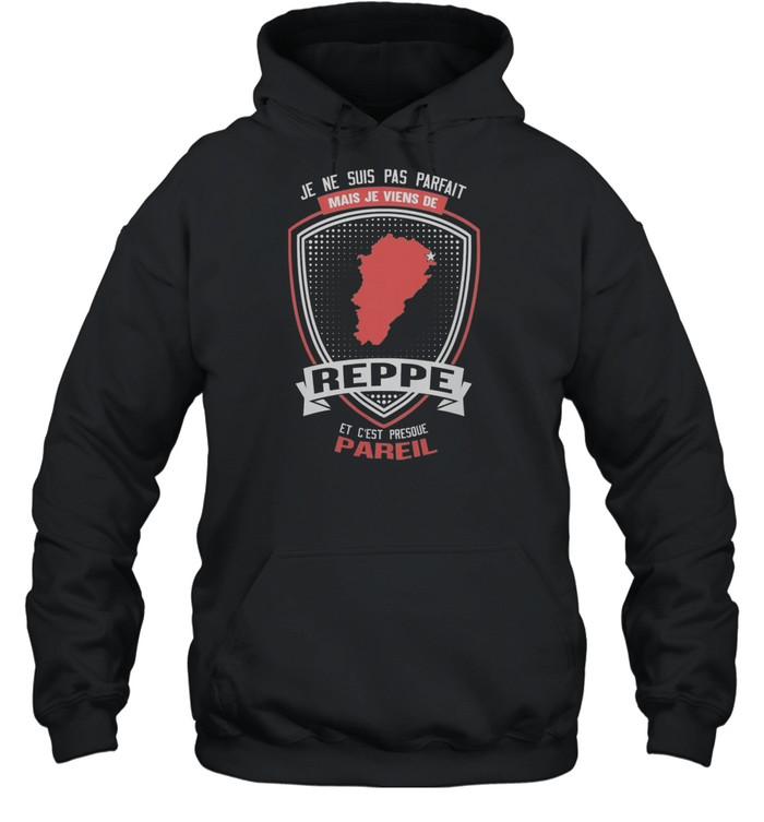 Je Ne Suis Pas Parfait Mais Je Viens De Reppe Et Cest Presque Pareil shirt Unisex Hoodie