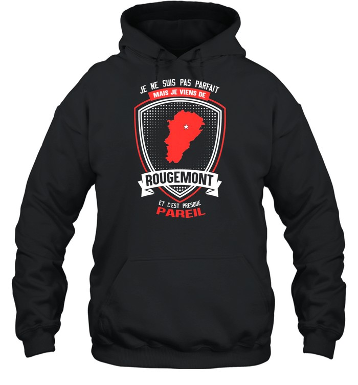 Je Ne Suis Pas Parfait Mais Je Viens De Rougemont Et Cest Presque Pareil shirt Unisex Hoodie