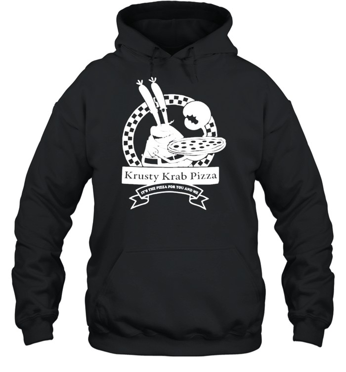 Krusty Krab pizza it’s the pizza for you and me tshirt Unisex Hoodie