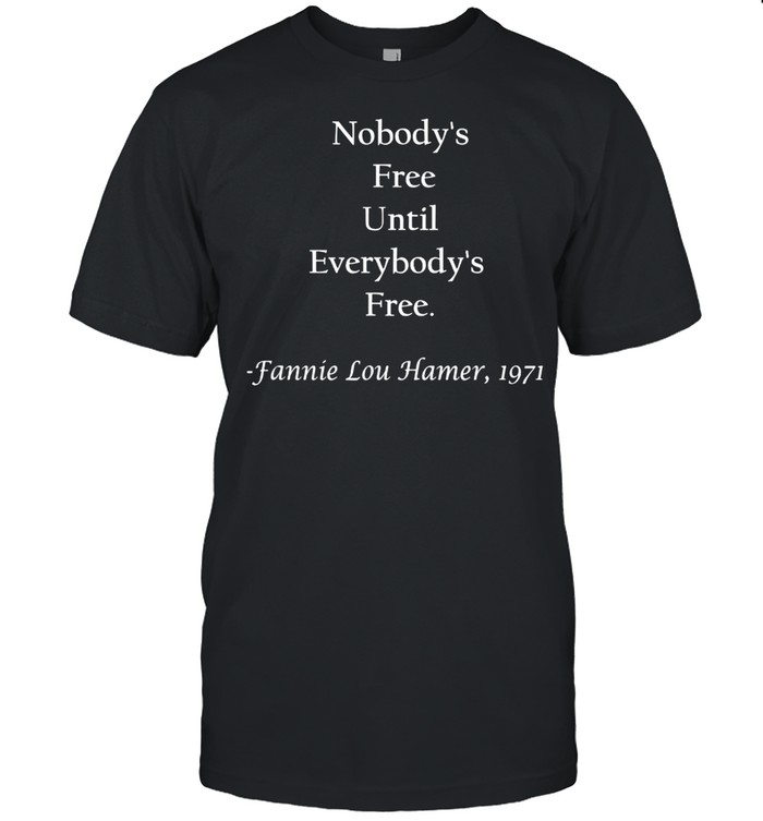 Nobody’s free until everybody’s free Fanny Lou Hamer shirt Classic Men's T-shirt