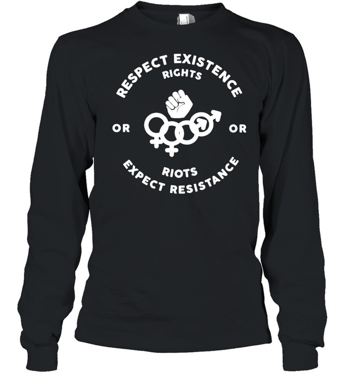 Respect existence right riots expect resistance shirt Long Sleeved T-shirt