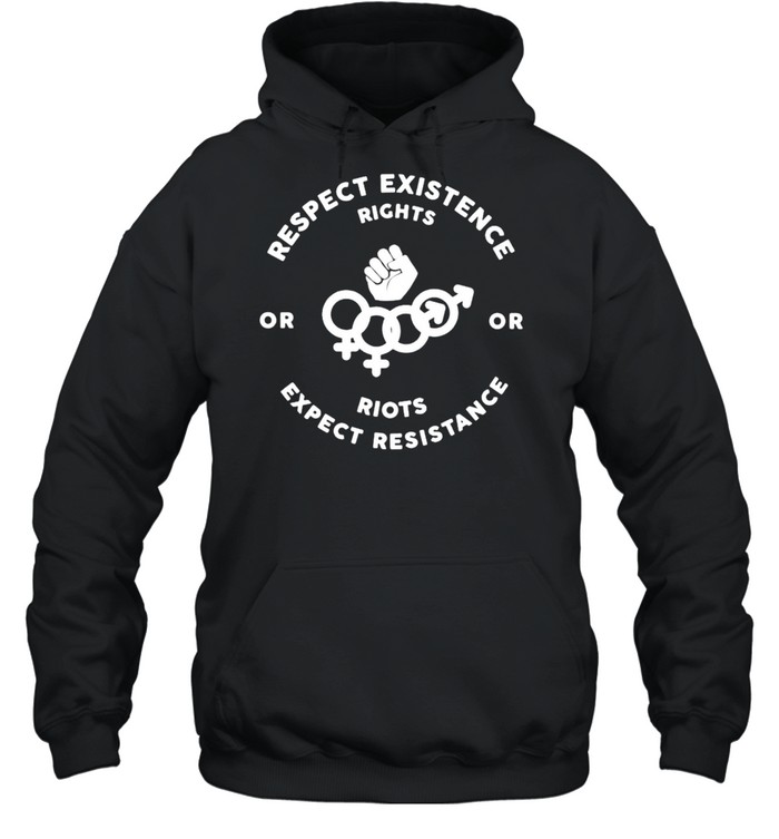 Respect existence right riots expect resistance shirt Unisex Hoodie