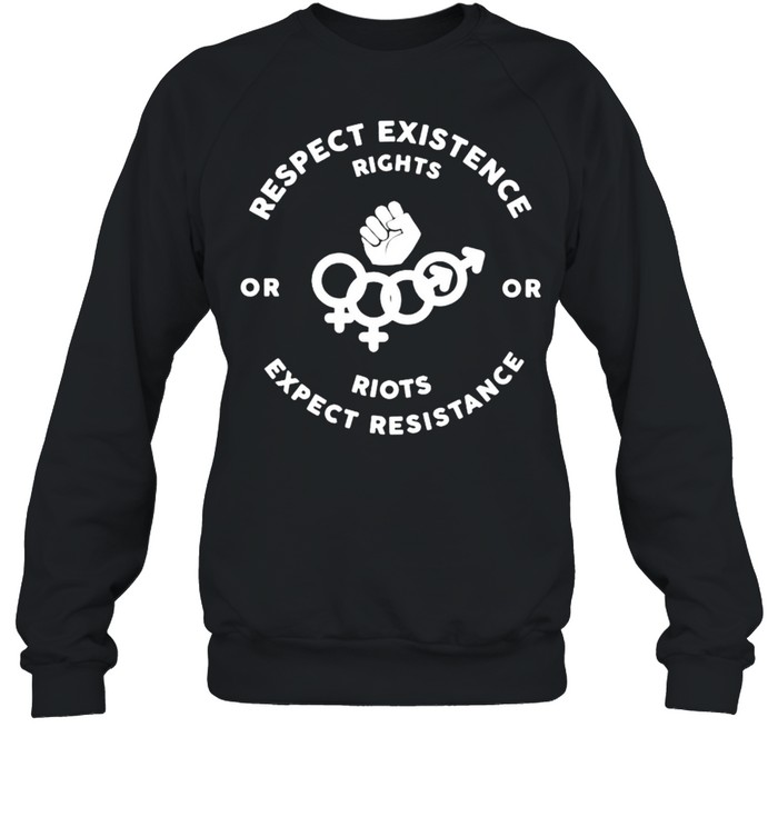 Respect existence right riots expect resistance shirt Unisex Sweatshirt