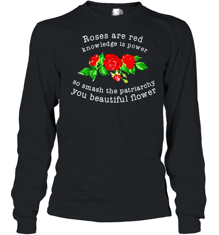 Roses are red knowledge is power so smash the patriarchy shirt Long Sleeved T-shirt