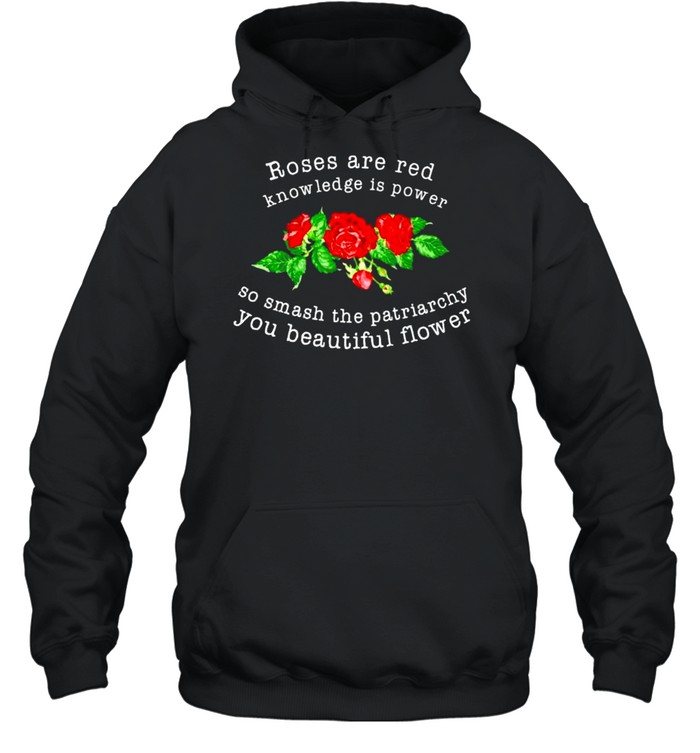 Roses are red knowledge is power so smash the patriarchy shirt Unisex Hoodie