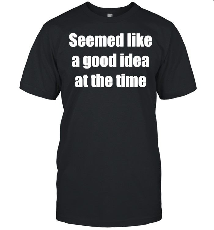 Seemed like a good idea at the time shirt Classic Men's T-shirt