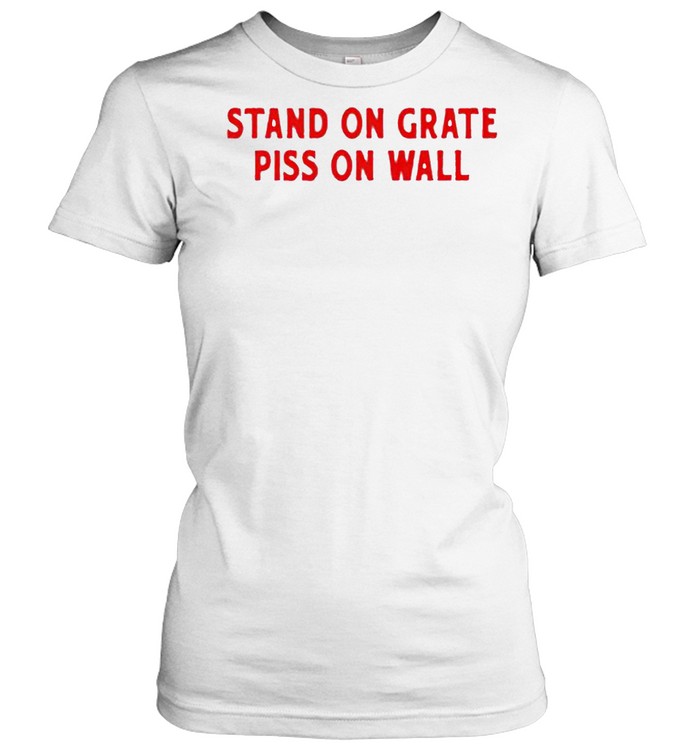 Stand on grate piss on wall shirt - T Shirt Classic