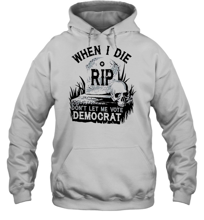 When I Die Don’t Let Me Vote Democrat Tombstone Unisex Hoodie