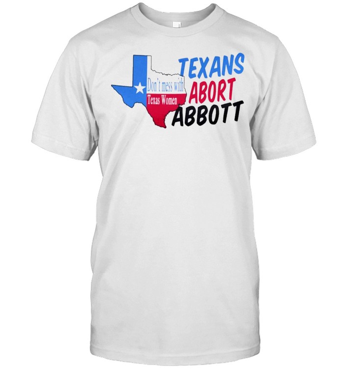 abort greg abbott dont mess with texas women shirt Classic Men's T-shirt