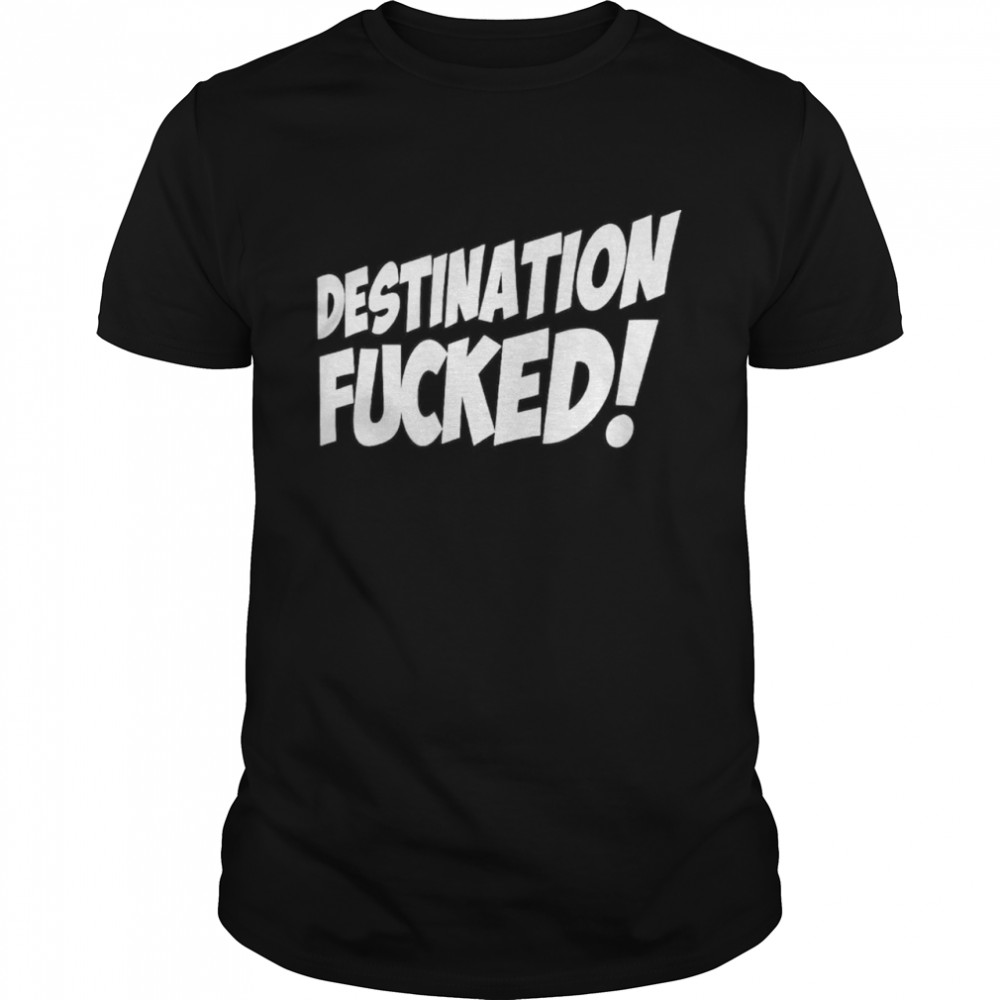 Cozy Store Destination Fucked FKed shirt Classic Men's T-shirt