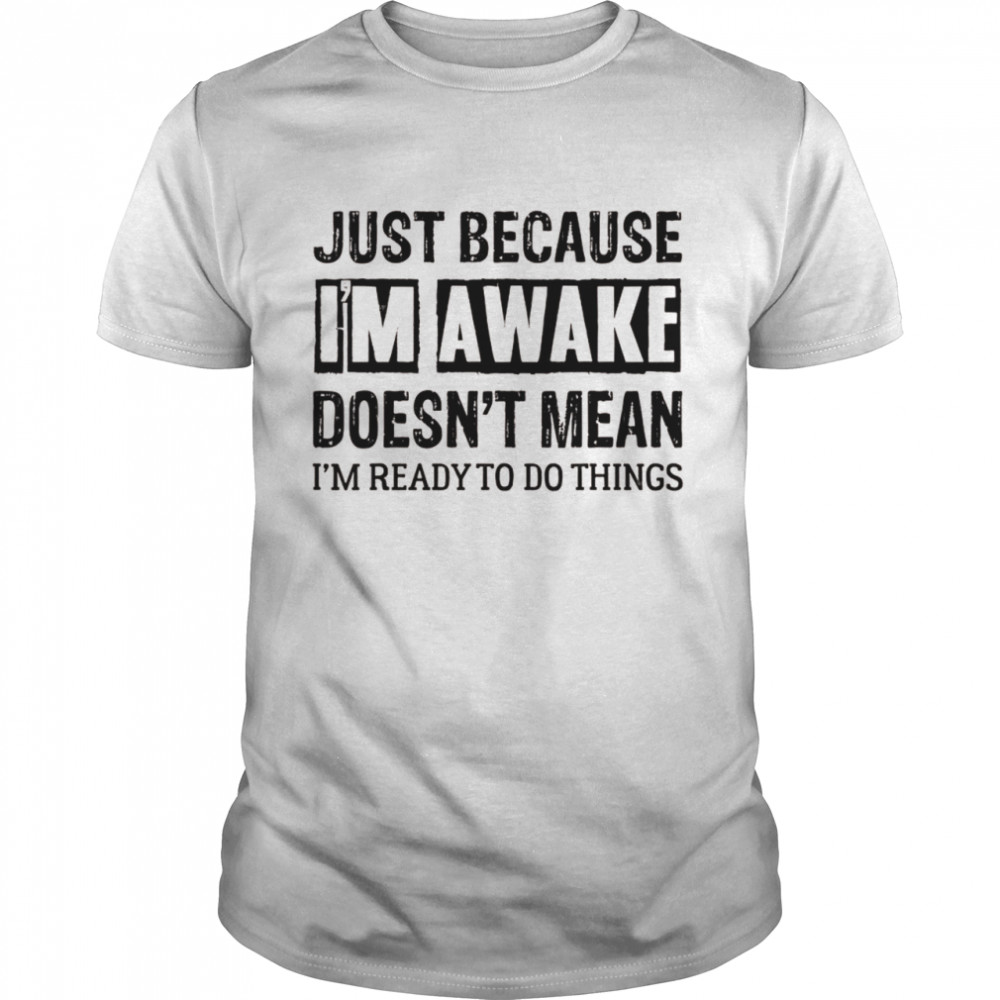 Just Because I’m Awake Cute For Tweens Boys Girls shirt Classic Men's T-shirt