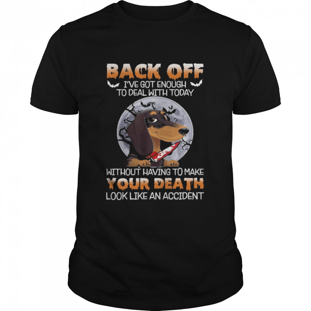 Dachshund Back Off Ive Got Enough To Deal With Today Without Having To Make Your Death shirt Classic Men's T-shirt