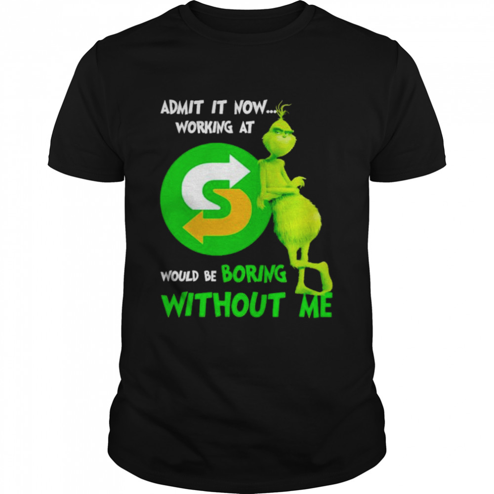 Grinch admit it now working at Subway would be bring shirt Classic Men's T-shirt