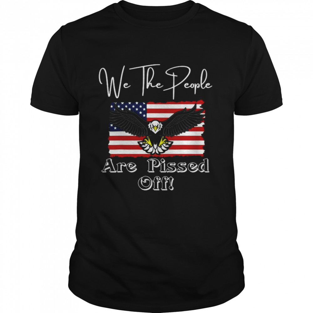 We The People Are Pissed Off Fight For Democracy Eagle T-shirt