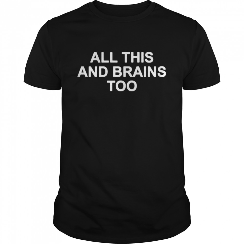 All this and brains too shirt Classic Men's T-shirt