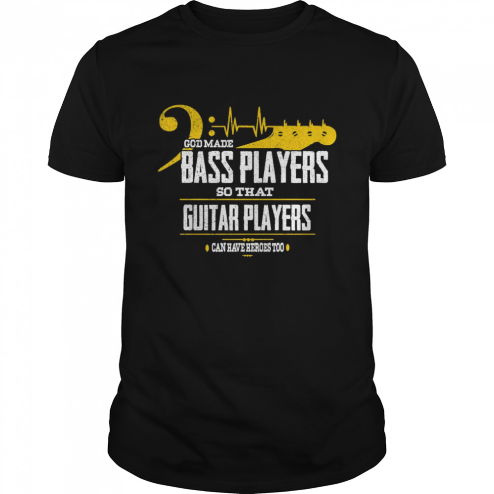 god made bass players so that guitar players can have heroes too shirt Classic Men's T-shirt
