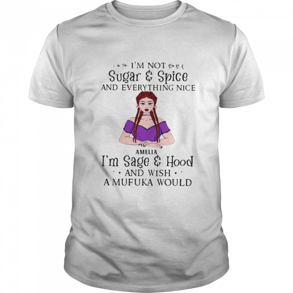 I’m Not Sugar And Spice And Everything Nice Amelia I’m Sage And Hood And Wish A Mufuka Would T-shirt Classic Men's T-shirt