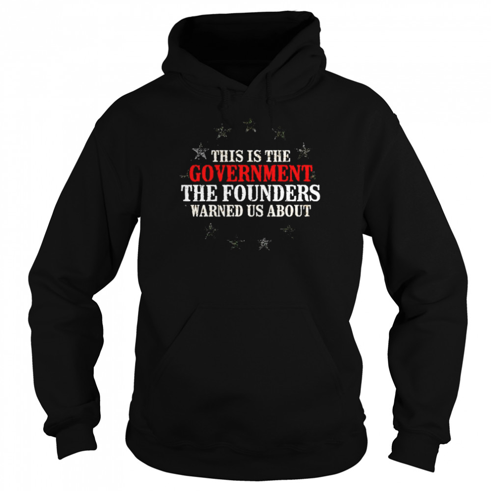 This is the government the founders warned us about tshirt Unisex Hoodie