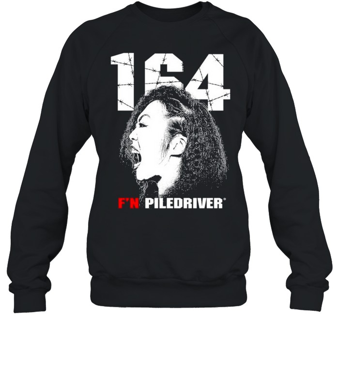 164 F’N Piledriver shirt Unisex Sweatshirt