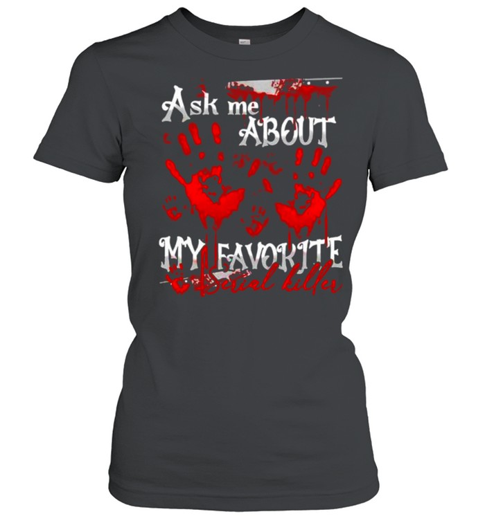 Ask me about my favorite serial killer shirt Classic Women's T-shirt