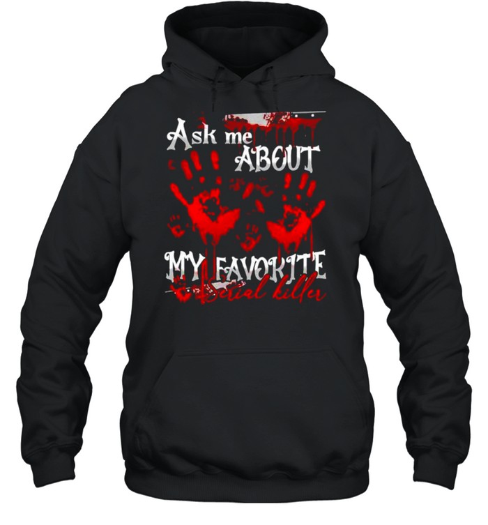 Ask me about my favorite serial killer shirt Unisex Hoodie