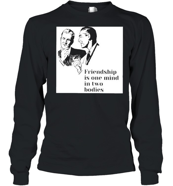 Friendship is one mind in two bodies shirt Long Sleeved T-shirt