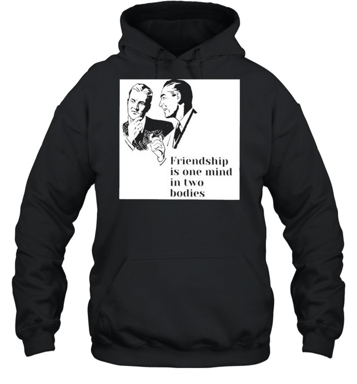 Friendship is one mind in two bodies shirt Unisex Hoodie