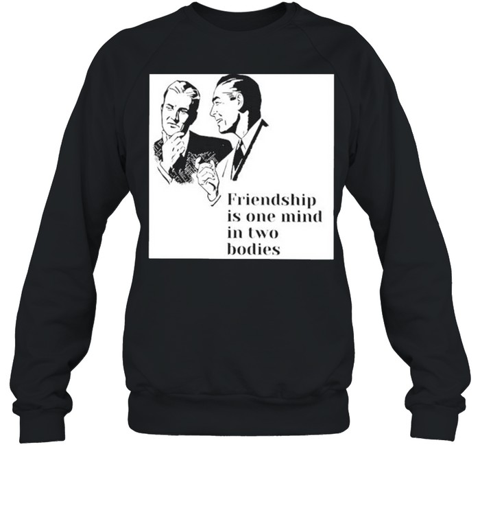 Friendship is one mind in two bodies shirt Unisex Sweatshirt