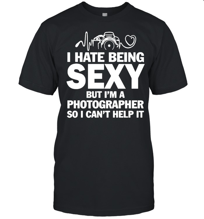 I Hate Being Sexy But I’m A Photographer So I Can’t Help It  Classic Men's T-shirt