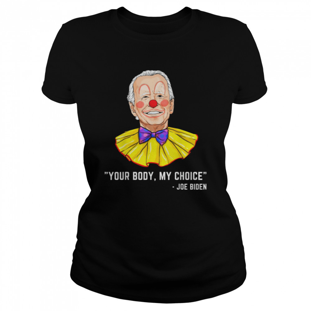 Clown Biden your body my choice shirt Classic Women's T-shirt