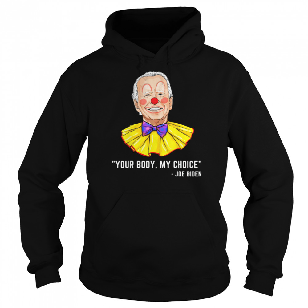 Clown Biden your body my choice shirt Unisex Hoodie